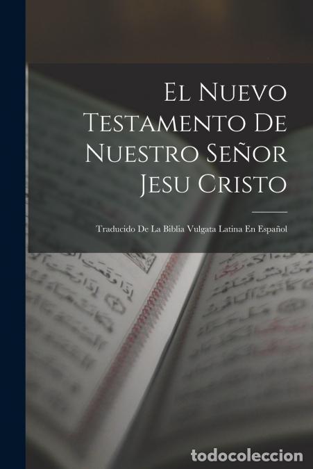 Livros: El Nuevo Testamento De Nuestro Se&ntilde;or Jesu Cristo - Traducido De La Biblia Vulgata Latina En Espa&ntilde;ol