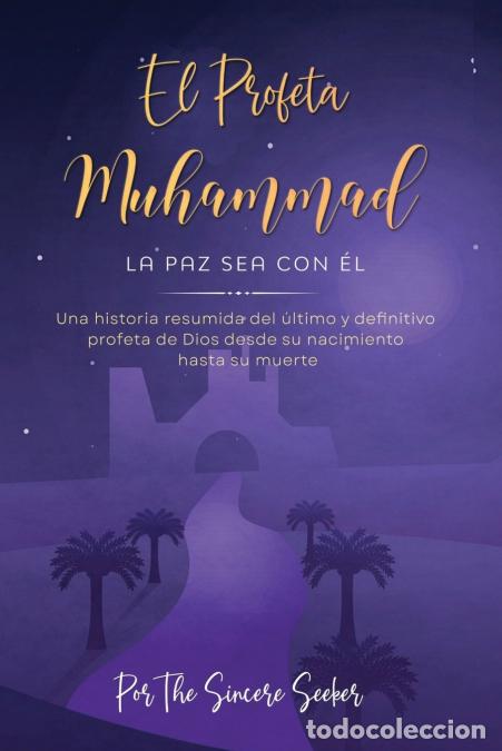 Libri: El Profeta Muhammad La paz sea con &Eacute;l - Una historia resumida del &uacute;ltimo y definitivo profeta de Dio