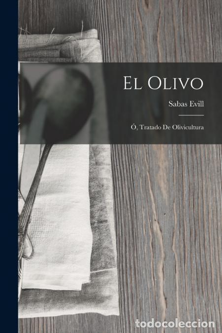 Libros: El Olivo; &Oacute;, Tratado De Olivicultura - Sabas Evill