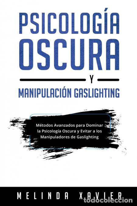 Libri: PSICOLOG&Iacute;A OSCURA Y MANIPULACI&Oacute;N GASLIGHTING - M&eacute;todos Avanzados para Dominar la Psicolog&iacute;a Oscura