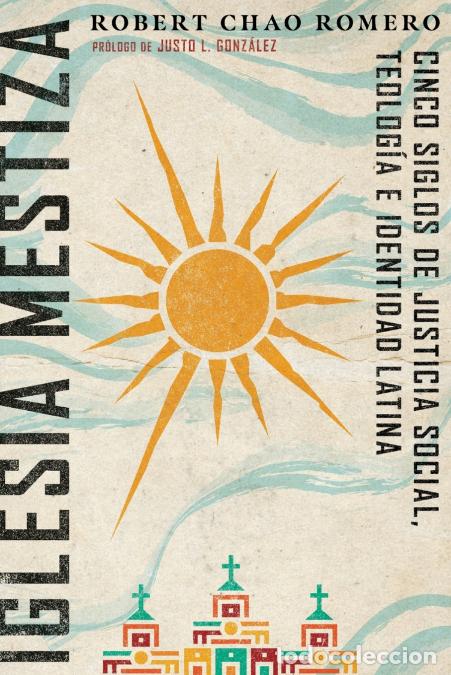 Libri: Iglesia mestiza - Cinco siglos de justicia social, teolog&iacute;a e identidad latina - Robert Chao Romero,