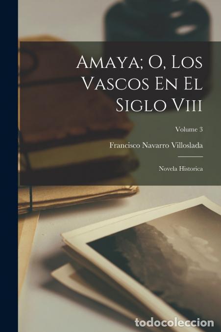 B&uuml;cher: Amaya; O, Los Vascos En El Siglo Viii - Novela Historica; Volume 3 - Francisco Navarro Villoslada