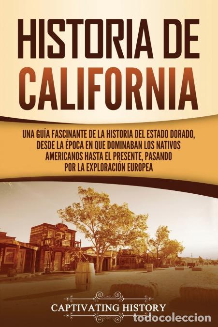 Libri: Historia de California - Una gu&iacute;a fascinante de la historia del Estado Dorado, desde la &eacute;poca en que