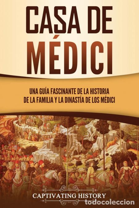 Libros: Casa de M&eacute;dici - Una gu&iacute;a fascinante de la historia de la familia y la dinast&iacute;a de los M&eacute;dici - Capt