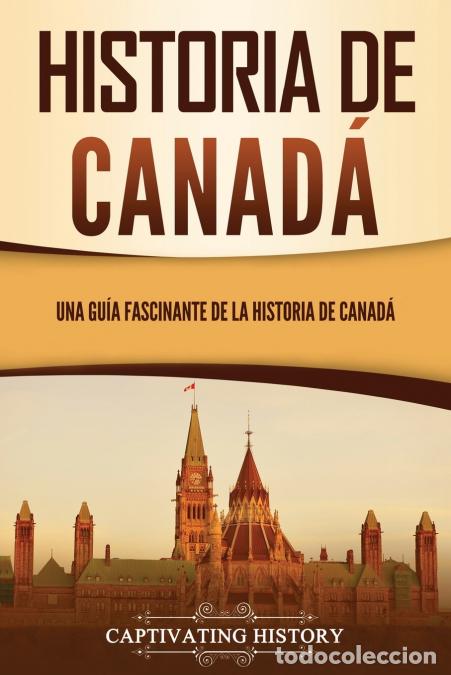 Libri: Historia de Canad&aacute; - Una gu&iacute;a fascinante de la historia de Canad&aacute; - Captivating History