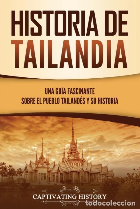Livres: Historia de Tailandia - Una gu&iacute;a fascinante sobre el pueblo tailand&eacute;s y su historia - Captivating Hi