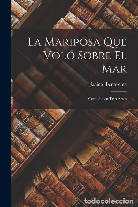 Libros: La mariposa que vol&oacute; sobre el mar - Comedia en tres actos - Jacinto Benavente