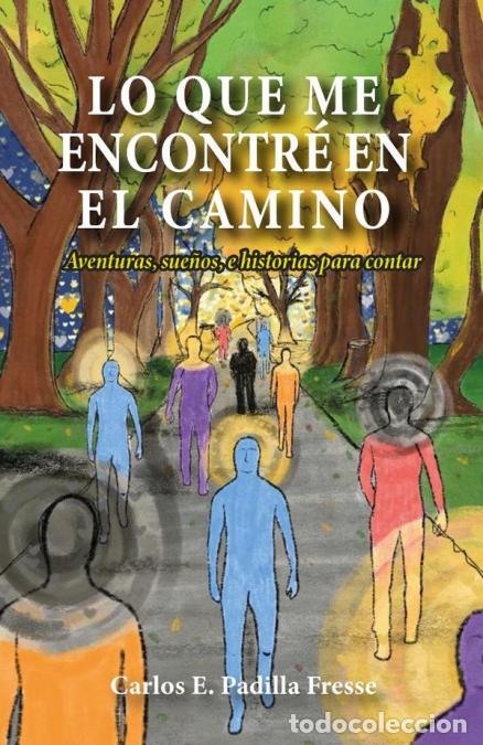B&uuml;cher: Lo que me encontr&eacute; en el camino - Aventuras, sue&ntilde;os, e historias para contar - Carlos E. Padilla Fre