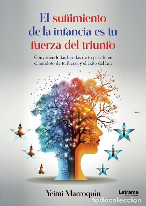 Libros: El sufrimiento en la infancia es tu fuerza del triunfo - Convirtiendo las heridas de tu pasado en el