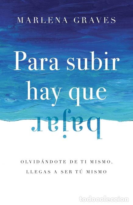 Libri: Para subir hay que bajar - Olvid&aacute;ndote de ti mismo, llegas a ser t&uacute; mismo - Ruth Goring,Marlena Grav