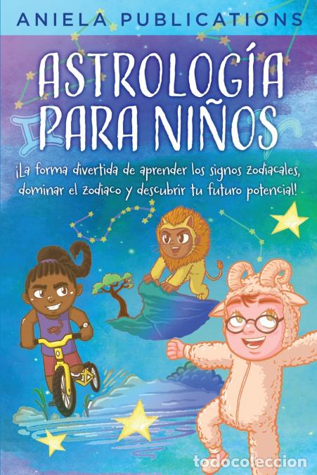 Libri: Astrolog&iacute;a para Ni&ntilde;os - &iexcl;La Forma Divertida de Aprender los Signos Zodiacales, Dominar el Zodiaco y