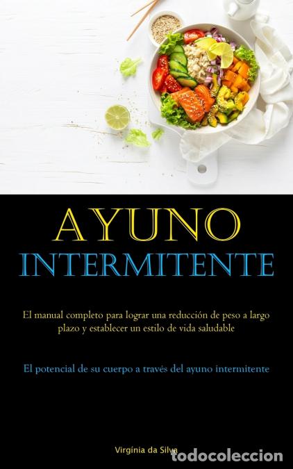 Libri: Ayuno Intermitente - El manual completo para lograr una reducci&oacute;n de peso a largo plazo y establecer