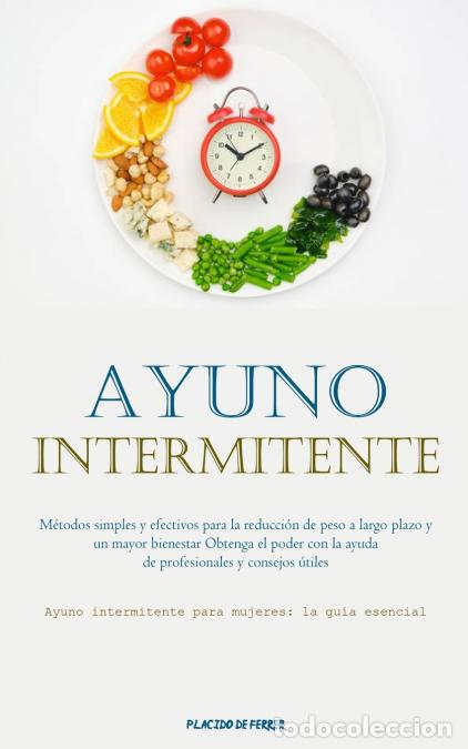 Libri: Ayuno Intermitente - M&eacute;todos simples y efectivos para la reducci&oacute;n de peso a largo plazo y un mayor