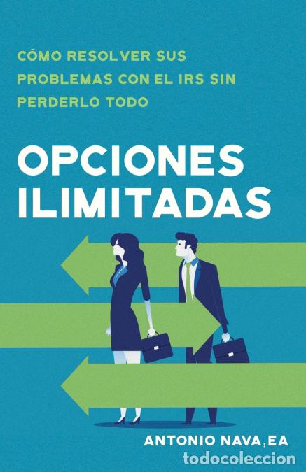 Libri: Opciones ilimitadas - C&oacute;mo resolver sus problemas con el IRS sin perderlo todo - Antonio Nava