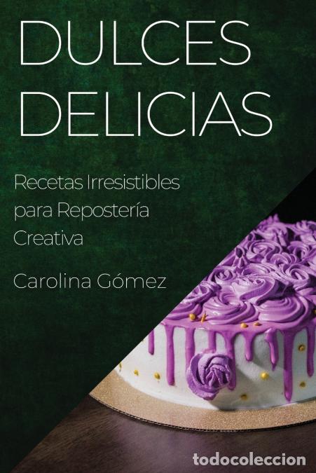 B&uuml;cher: Dulces Delicias - Recetas Irresistibles para Reposter&iacute;a Creativa - Carolina G&oacute;mez