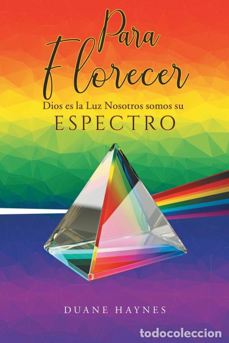 Livres: Para Florecer - Dios es la Luz Nosotros somos su Espectro - Duane Haynes