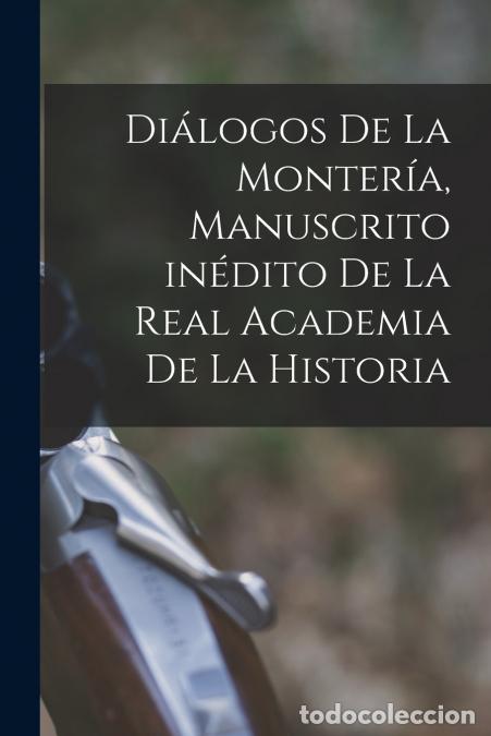 B&uuml;cher: Di&aacute;logos de la Monter&iacute;a, manuscrito in&eacute;dito de la Real Academia de la Historia - Anonymous