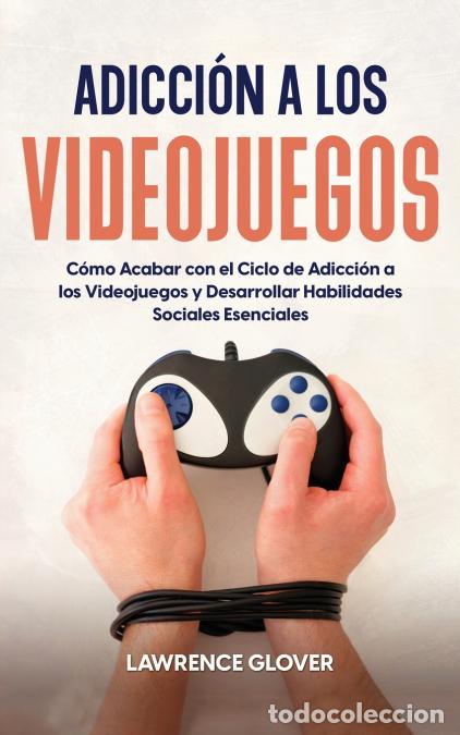 B&uuml;cher: Adicci&oacute;n a los Videojuegos - C&oacute;mo Acabar con el Ciclo de Adicci&oacute;n a los Videojuegos y Desarrollar Ha