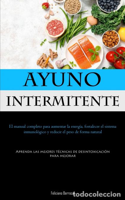 Libri: Ayuno Intermitente - El manual completo para aumentar la energ&iacute;a, fortalecer el sistema inmunol&oacute;gico