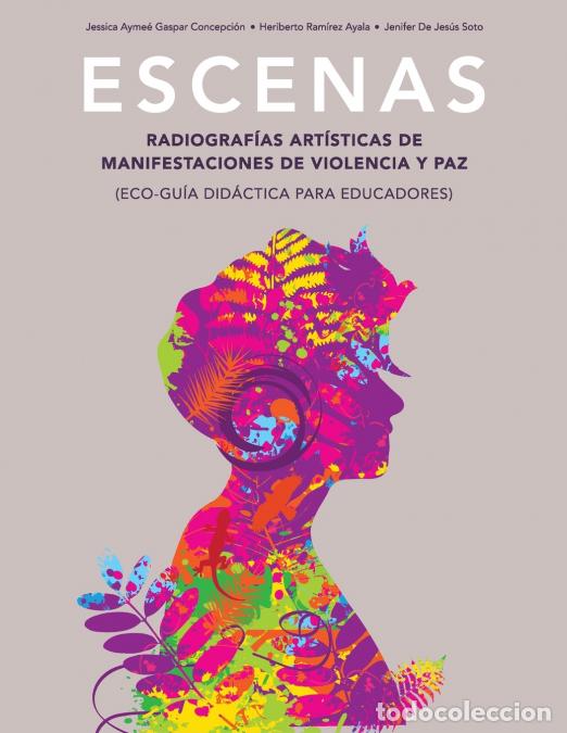 Libros: Escenas - radiograf&iacute;as art&iacute;sticas de manifestaciones de violencia y paz. Eco-gu&iacute;a did&aacute;ctica para edu