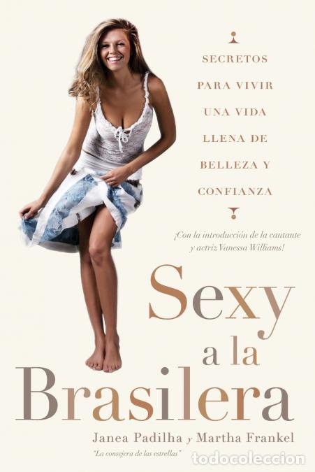 Livros: Sexy a la brasilera - Secretos para vivir una vida llena de belleza y confianza - Janea Padilha,Mart