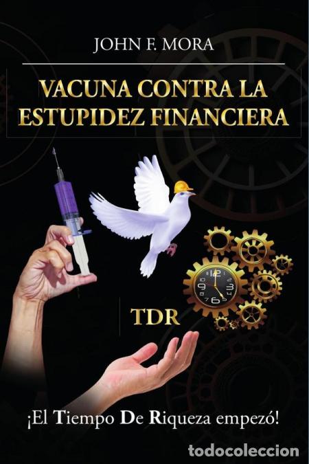 Libri: Vacuna contra la estupidez financiera: &iexcl;El tiempo de riqueza empez&oacute;! - JOHN F. MORA