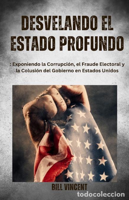 B&uuml;cher: Desvelando el Estado Profundo - Exponiendo la Corrupci&oacute;n, el Fraude Electoral y la Colusi&oacute;n del Gobi