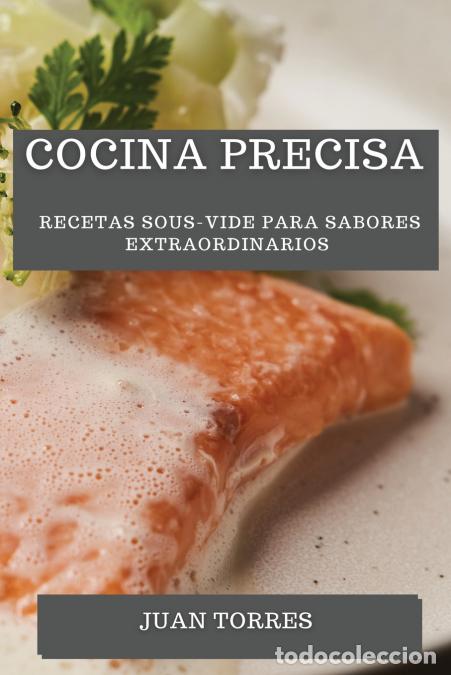 B&uuml;cher: Cocina Precisa - Recetas Sous-Vide para Sabores Extraordinarios - Juan Torres