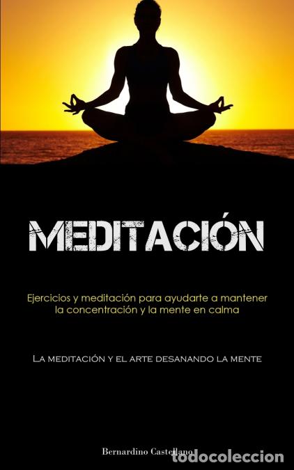B&uuml;cher: Meditaci&oacute;n - Ejercicios y meditaci&oacute;n para ayudarte a mantener la concentraci&oacute;n y la mente en calma (