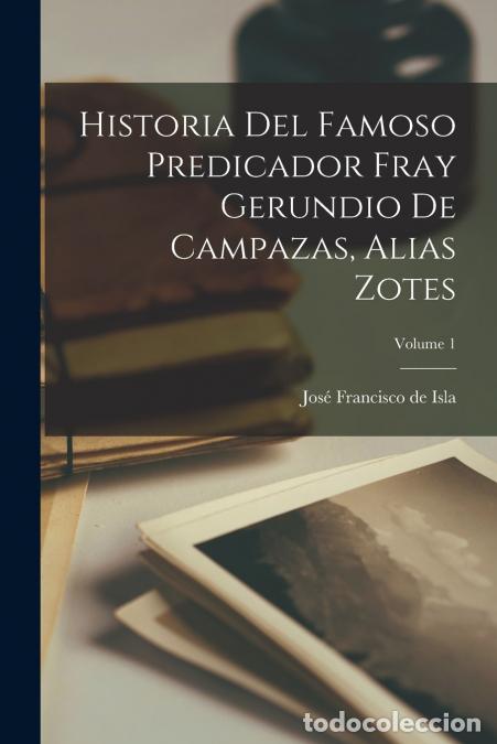 Libri: Historia Del Famoso Predicador Fray Gerundio De Campazas, Alias Zotes; Volume 1 - Jos&eacute; Francisco de