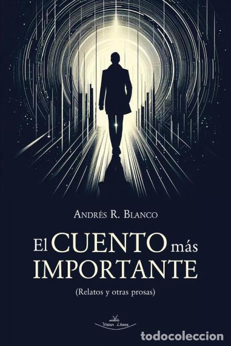 Libri: El cuento m&aacute;s importante - (Relatos y otras prosas) - Andr&eacute;s R. Blanco