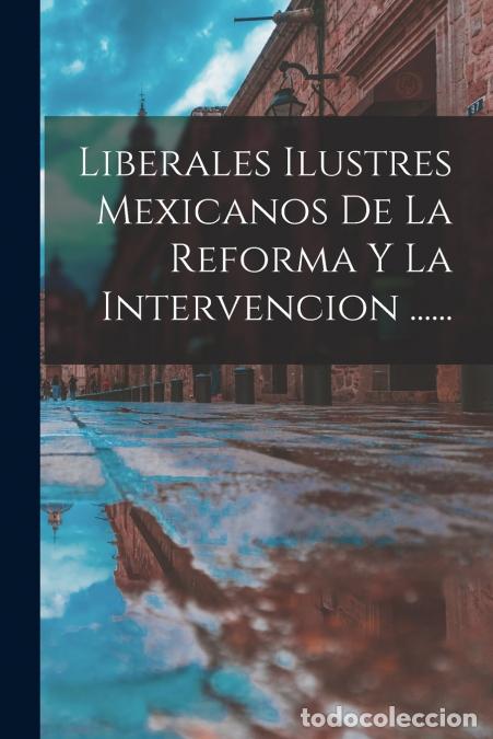 Libros: Liberales Ilustres Mexicanos De La Reforma Y La Intervencion ...... - Anonymous