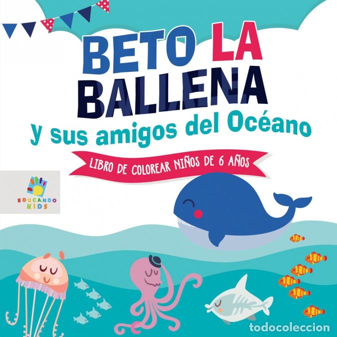 Libros: Beto la Ballena y Sus Amigos del Oc&eacute;ano - Libro de Colorear para Ni&ntilde;os de 6 A&ntilde;os - Educando Kids