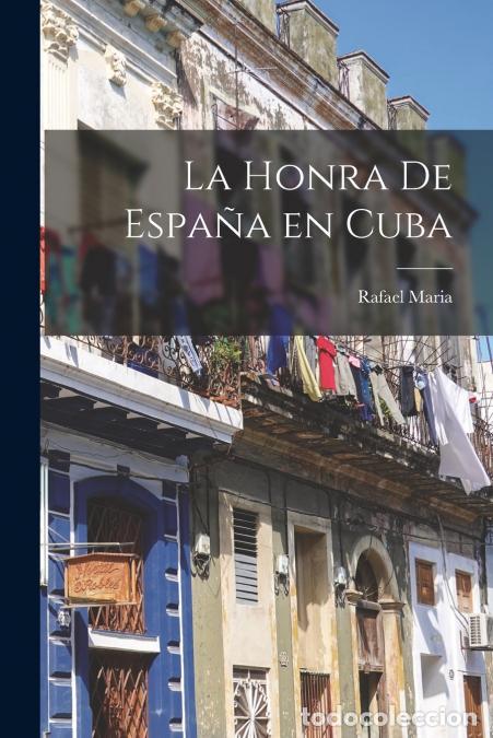 Livres: La honra de Espa&ntilde;a en Cuba - Rafael Maria 1844-1905 Merchan