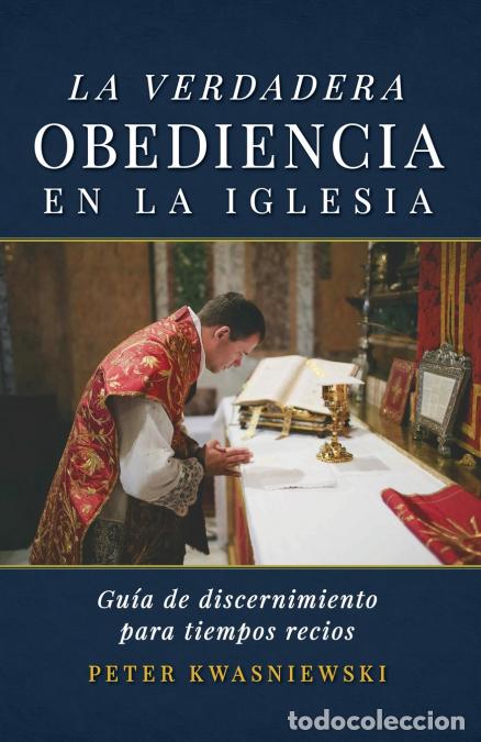 Libri: La Verdadera Obediencia en la Iglesia - Gu&iacute;a de discernimiento para tiempos recios - Peter A Kwasnie