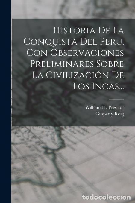 Livros: Historia De La Conquista Del Peru, Con Observaciones Preliminares Sobre La Civilizaci&oacute;n De Los Incas