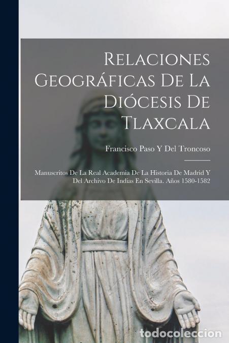 books: Relaciones Geogr&aacute;ficas De La Di&oacute;cesis De Tlaxcala - Manuscritos De La Real Academia De La Historia D