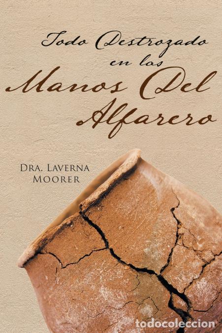 Libri: Todo Destrozado En Las Manos Del Alfarero - Dra. Laverna Moorer