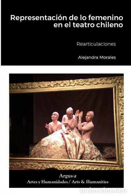 Libri: Representaci&oacute;n de lo femenino en el teatro chileno - Rearticulaciones - Alejandra Morales