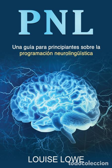 Libros: PNL - Una gu&iacute;a para principiantes sobre la programaci&oacute;n neuroling&uuml;&iacute;stica - Louise Lowe