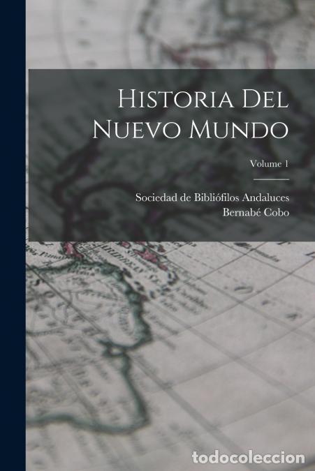 books: Historia Del Nuevo Mundo; Volume 1 - Sociedad de Bibli&oacute;filos Andaluces,Bernab&eacute; Cobo