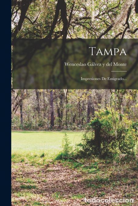 Libri: Tampa - Impresiones De Emigrado... - Wenceslao G&aacute;lvez Y Del Monte