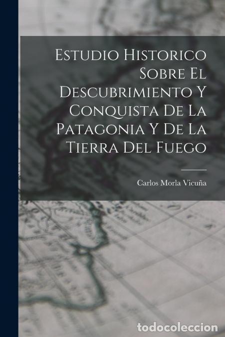 Livres: Estudio Historico Sobre El Descubrimiento Y Conquista De La Patagonia Y De La Tierra Del Fuego - Car