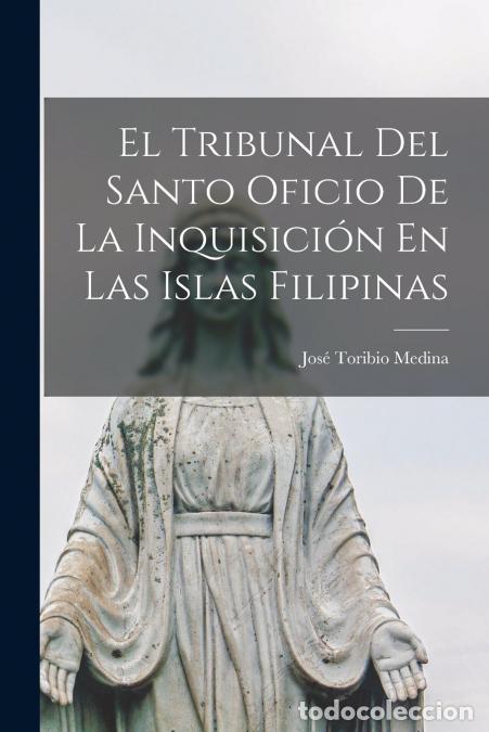 books: El Tribunal Del Santo Oficio De La Inquisici&oacute;n En Las Islas Filipinas - Jos&eacute; Toribio Medina