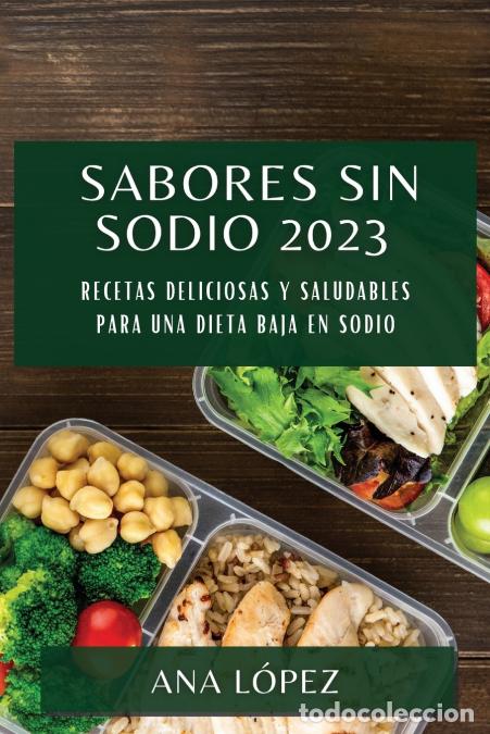 books: Sabores sin sodio 2023 - Recetas deliciosas y saludables para una dieta baja en sodio - Ana Lopez