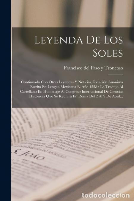 Livros: Leyenda De Los Soles - Continuada Con Otras Leyendas Y Noticias, Relaci&oacute;n An&oacute;nima Escrita En Lengua