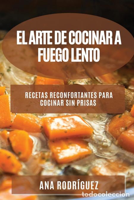 Libri: El Arte de Cocinar a Fuego Lento - Recetas reconfortantes para cocinar sin prisas - Ana Rodr&iacute;guez