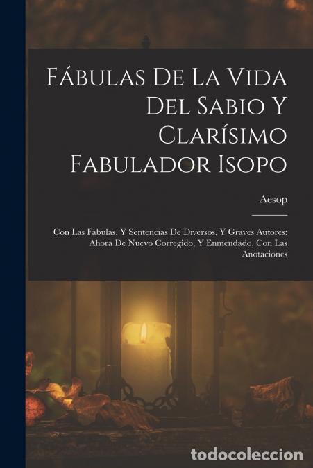 Libros: F&aacute;bulas De La Vida Del Sabio Y Clar&iacute;simo Fabulador Isopo - Con Las F&aacute;bulas, Y Sentencias De Diversos