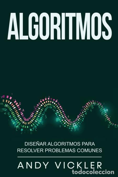 Libri: Algoritmos - Dise&ntilde;ar algoritmos para resolver problemas comunes - Andy Vickler