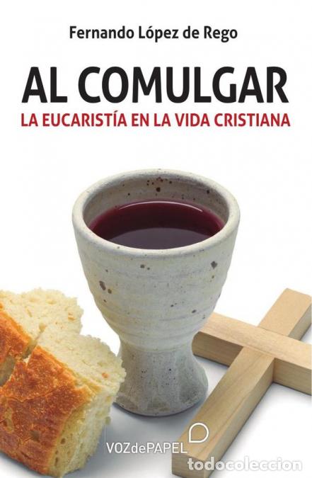 Libros: Al comulgar - La eucarist&iacute;a en la vida cristiana - Fernando L&oacute;pez de Rego
